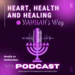 Heart, Health & Healing - YAHUAH's Way!